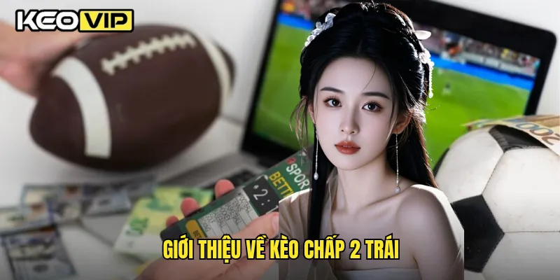 Giới thiệu về kèo chấp 2 trái