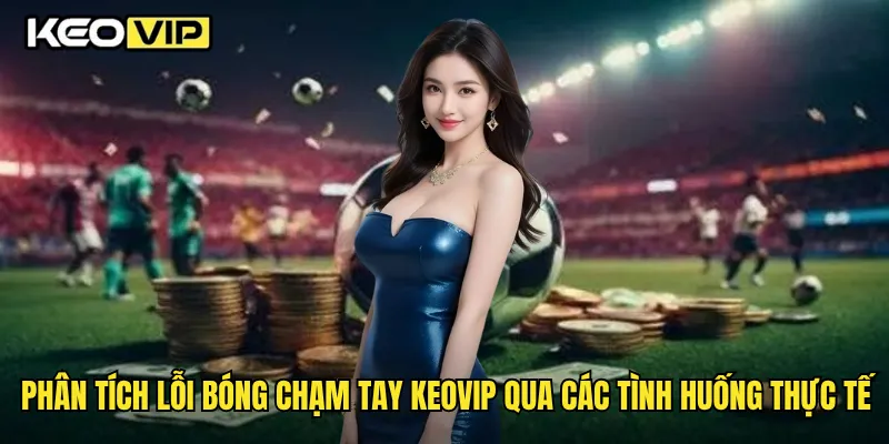 Phân tích lỗi bóng chạm tay Keovip qua các tình huống thực tế