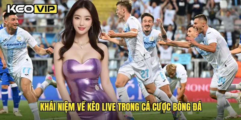 Khái niệm về kèo Live trong cá cược bóng đá