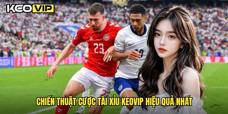 Chiến thuật cược tài xỉu Keovip hiệu quả nhất