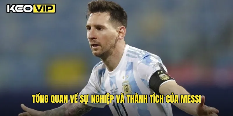 Tổng quan về sự nghiệp và thành tích của Messi