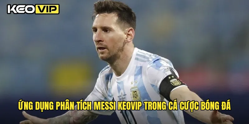 Ứng dụng phân tích Messi Keovip trong cá cược bóng đá