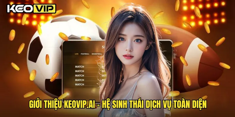 Giới thiệu Keovip.ai - Hệ sinh thái dịch vụ toàn diện