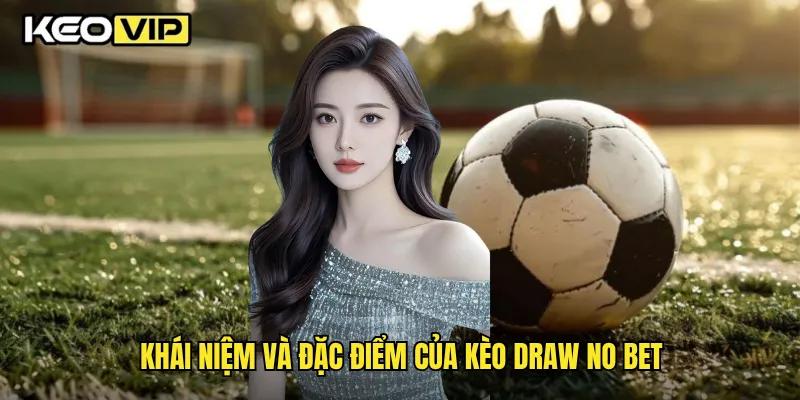 Khái niệm và đặc điểm của kèo Draw No Bet
