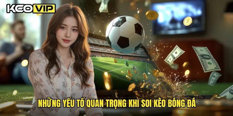 Những yếu tố quan trọng khi soi kèo bóng đá