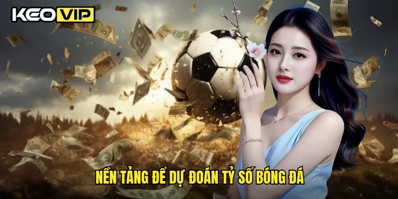 Nền tảng để dự đoán tỷ số bóng đá