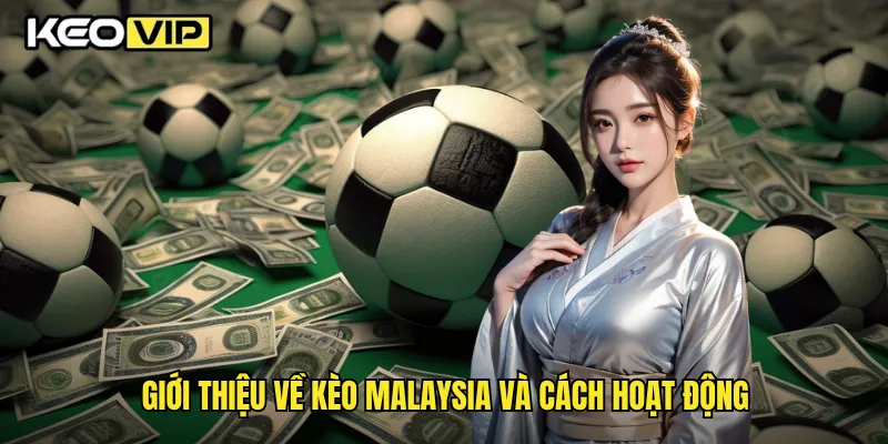 Giới thiệu về kèo Malaysia và cách hoạt động