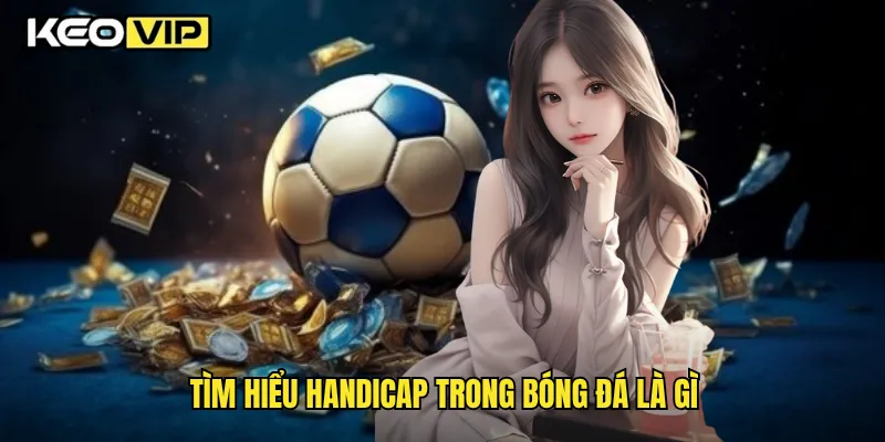 Tìm hiểu handicap trong bóng đá là gì
