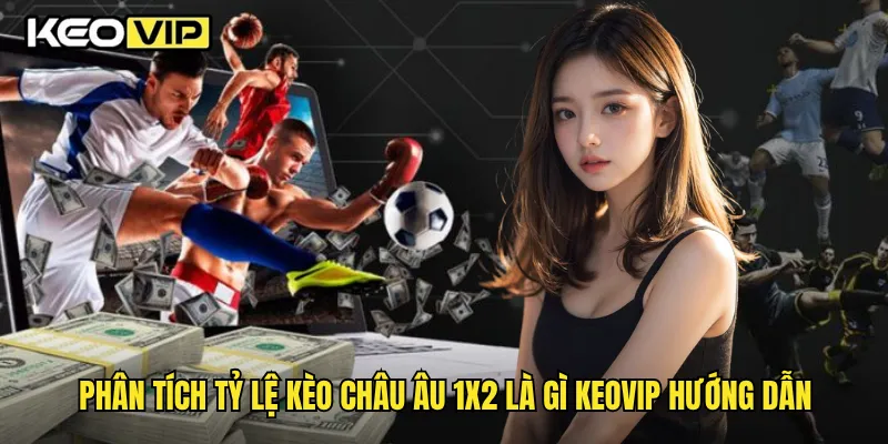 Phân tích tỷ lệ kèo châu Âu 1x2 là gì Keovip hướng dẫn